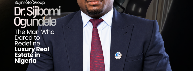 Dr. Sijibomi Ogundele: The Man Who Dared to Redefine Luxury Real Estate in Nigeria